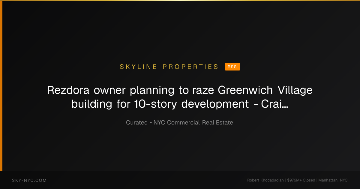 Rezdora owner planning to raze Greenwich Village building for 10-story development - Crain's New York (Skyline Properties on rss)