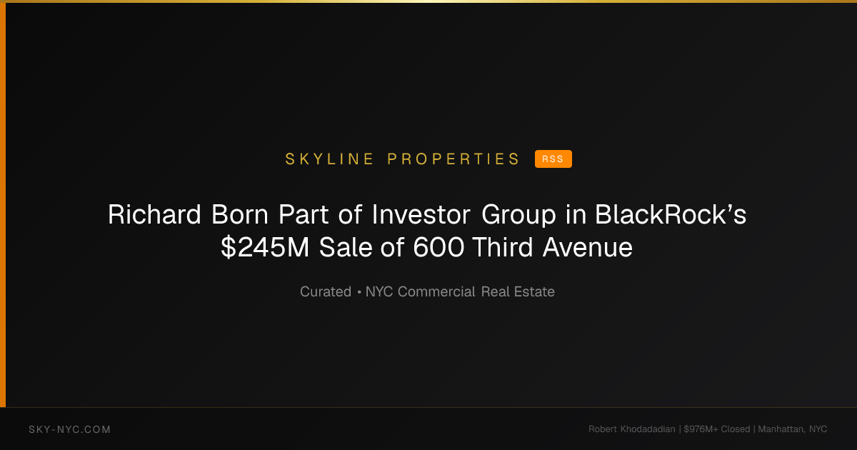 Richard Born Part of Investor Group in BlackRock’s $245M Sale of 600 Third Avenue (Skyline Properties on RSS)