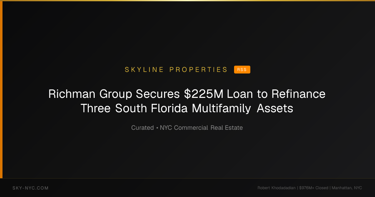 Richman Group Secures $225M Loan to Refinance Three South Florida Multifamily Assets — Skyline Properties on rss