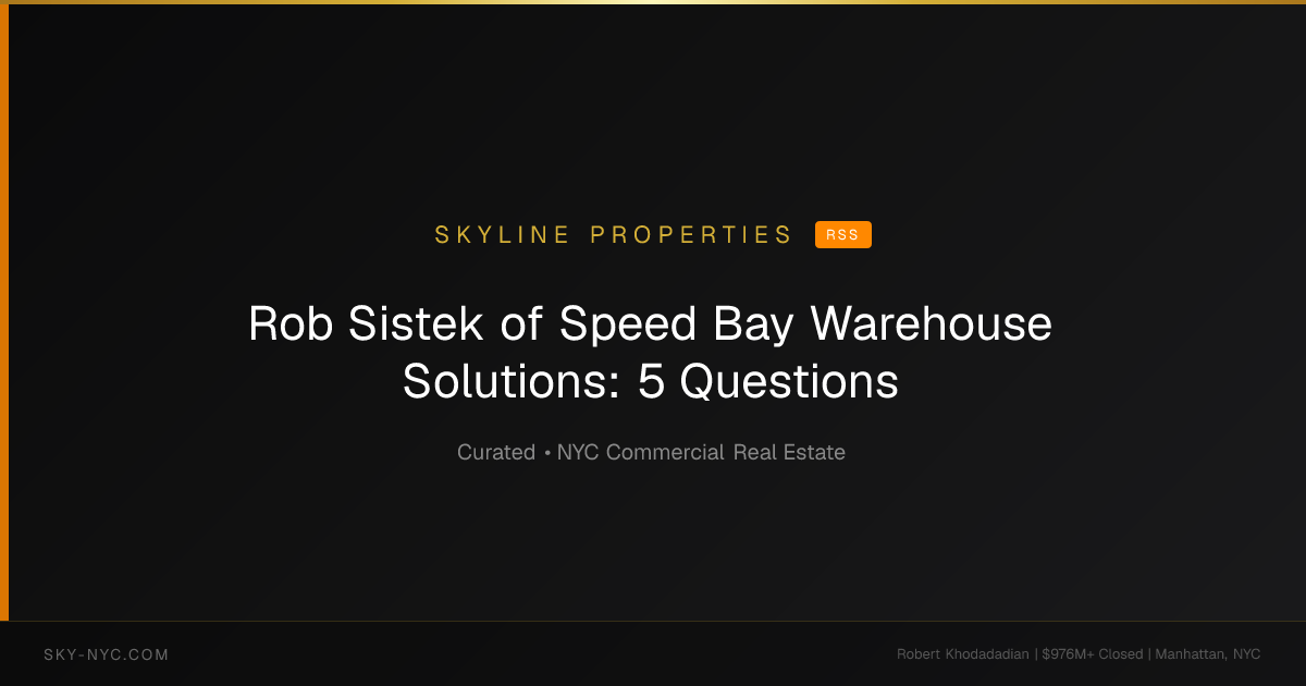 Rob Sistek of Speed Bay Warehouse Solutions: 5 Questions — Skyline Properties on rss