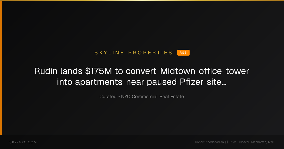 Rudin lands $175M to convert Midtown office tower into apartments near paused Pfizer site - Crain's New York (Skyline Properties on RSS)
