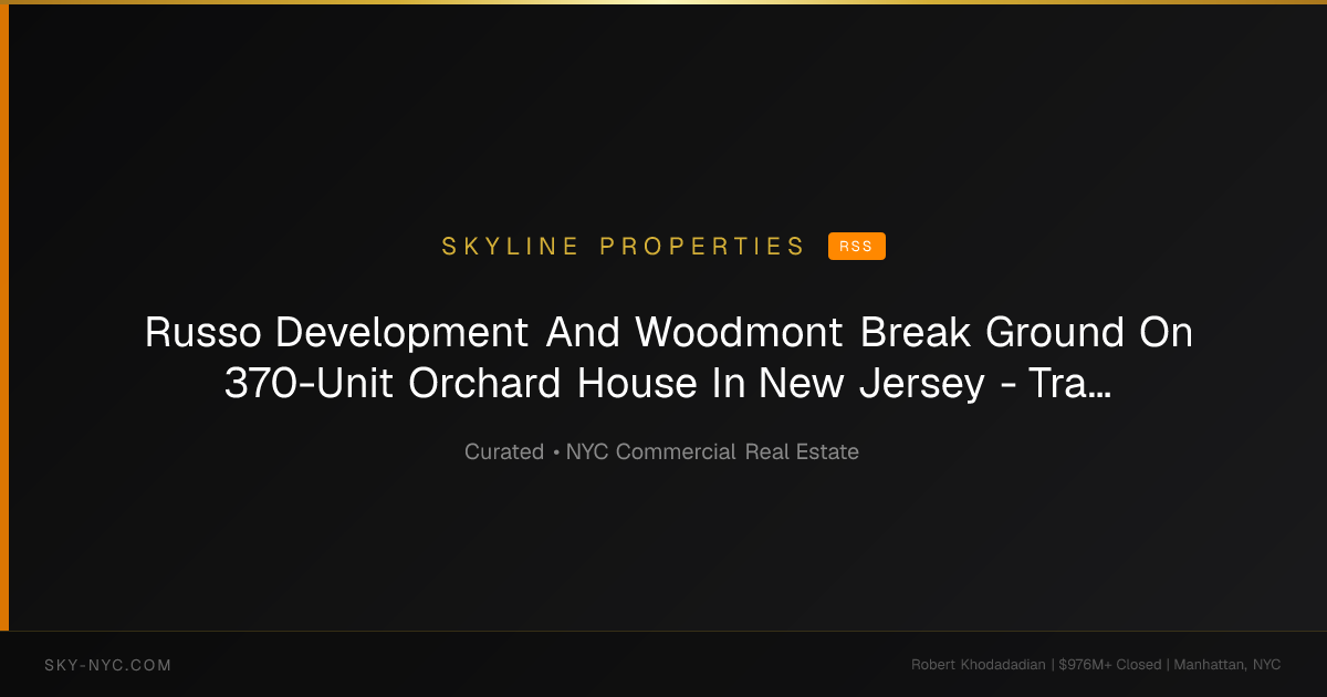 Russo Development And Woodmont Break Ground On 370-Unit Orchard House In New Jersey - Traded (Skyline Properties on rss)