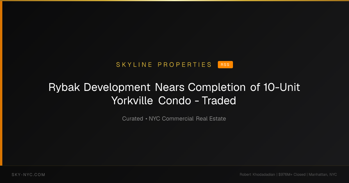 Rybak Development Nears Completion of 10-Unit Yorkville Condo - Traded (Skyline Properties on RSS)