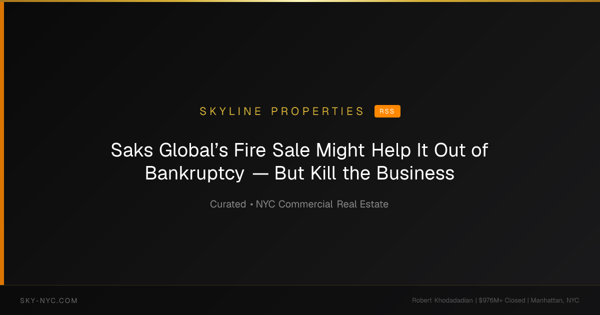 Saks Global’s Fire Sale Might Help It Out of Bankruptcy — But Kill the Business — Skyline Properties on RSS