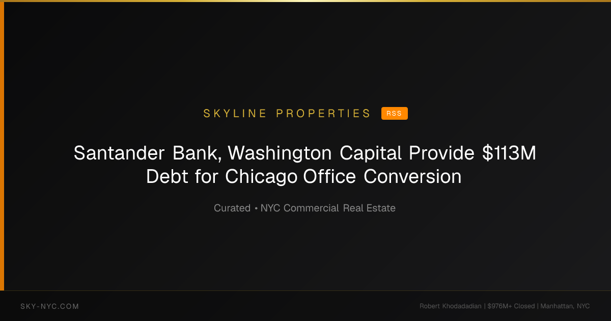 Santander Bank, Washington Capital Provide $113M Debt for Chicago Office Conversion (Skyline Properties on RSS)
