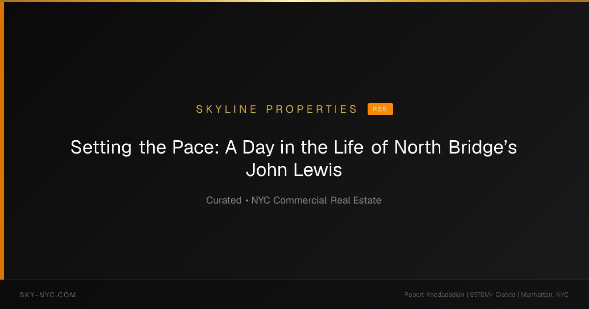 Setting the Pace: A Day in the Life of North Bridge’s John Lewis — Skyline Properties on rss