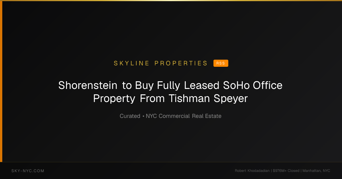 Shorenstein to Buy Fully Leased SoHo Office Property From Tishman Speyer (Skyline Properties on RSS)
