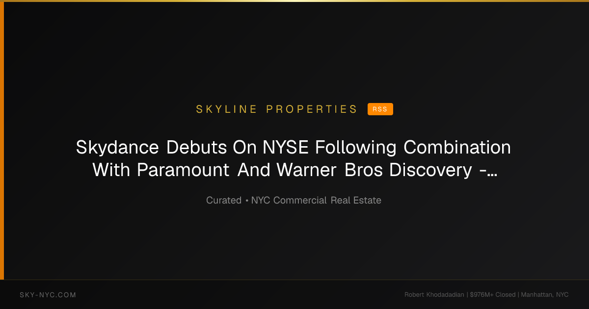 Skydance Debuts On NYSE Following Combination With Paramount And Warner Bros Discovery - Traded (Skyline Properties on rss)