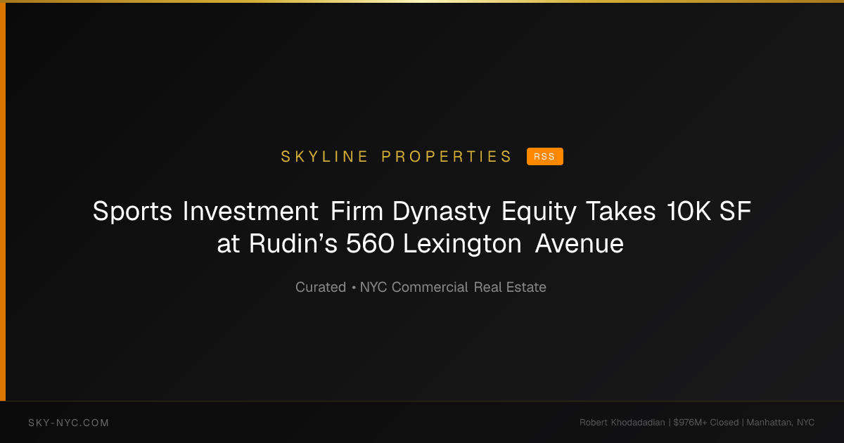 Sports Investment Firm Dynasty Equity Takes 10K SF at Rudin’s 560 Lexington Avenue — Skyline Properties on rss