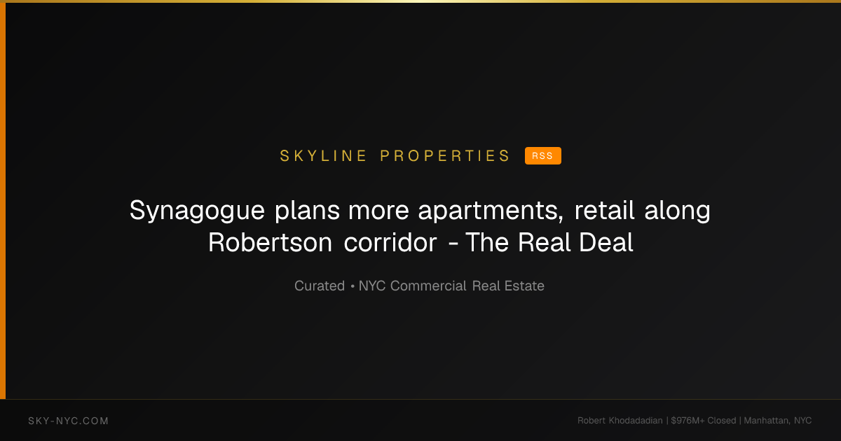 Synagogue plans more apartments, retail along Robertson corridor - The Real Deal (Skyline Properties on RSS)