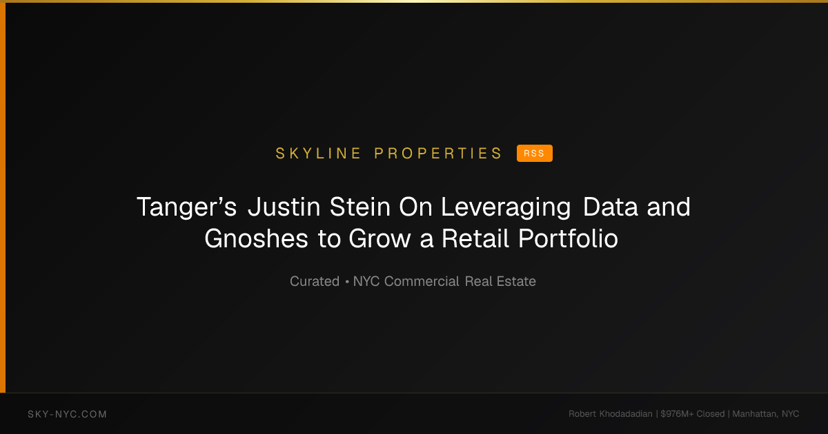 Tanger’s Justin Stein On Leveraging Data and Gnoshes to Grow a Retail Portfolio — Skyline Properties on RSS
