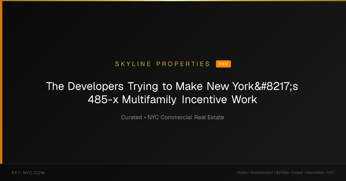 The Developers Trying to Make New York’s 485-x Multifamily Incentive Work — Skyline Properties on RSS