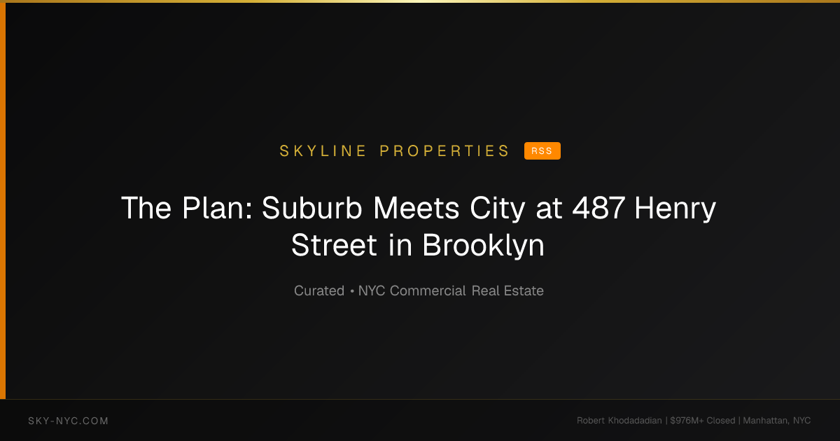 The Plan: Suburb Meets City at 487 Henry Street in Brooklyn — Skyline Properties on RSS