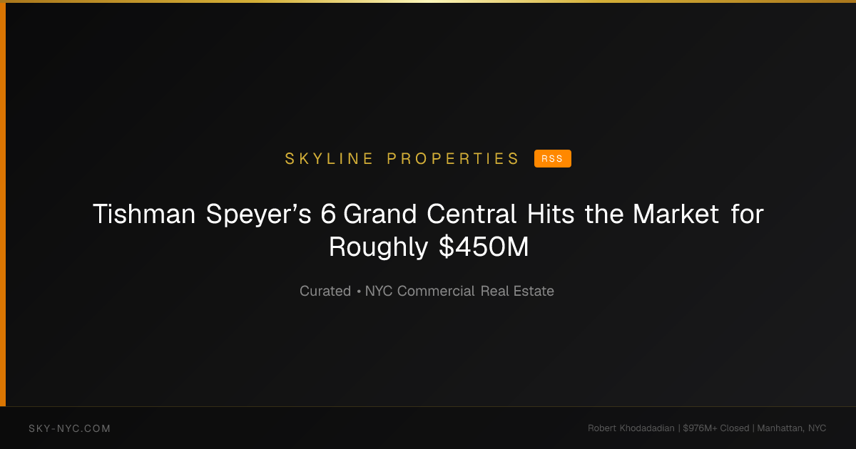 Tishman Speyer’s 6 Grand Central Hits the Market for Roughly $450M — Skyline Properties on RSS