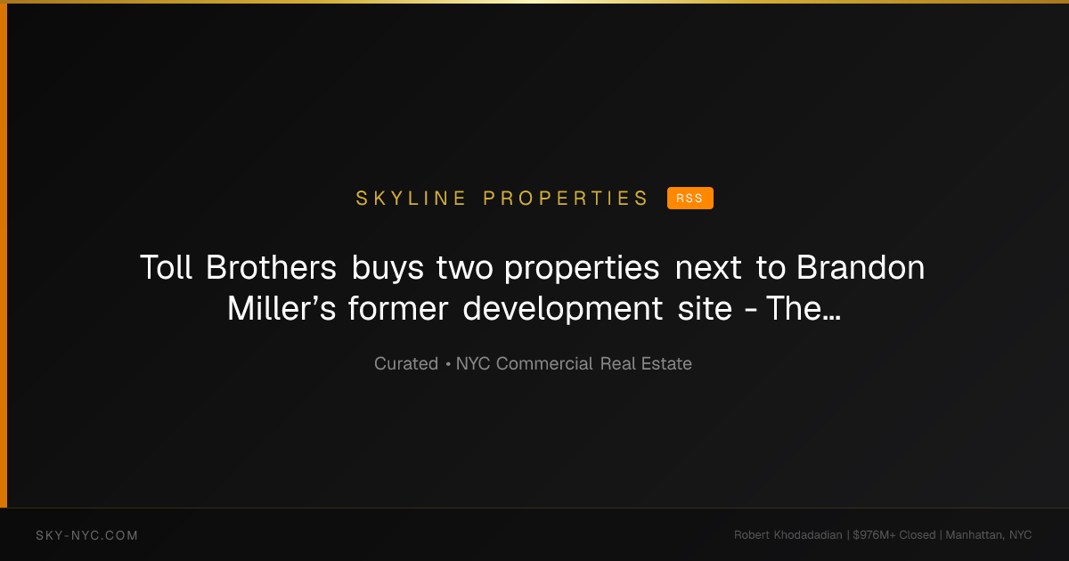 Toll Brothers buys two properties next to Brandon Miller’s former development site - The Real Deal (Skyline Properties on RSS)