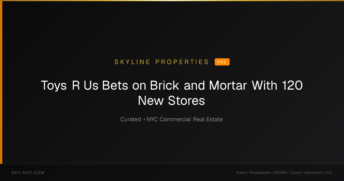 Toys R Us Bets on Brick and Mortar With 120 New Stores (Skyline Properties on RSS)