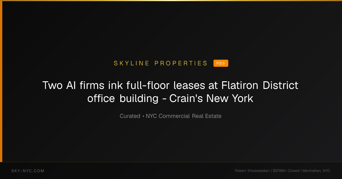 Two AI firms ink full-floor leases at Flatiron District office building - Crain's New York (Skyline Properties on RSS)