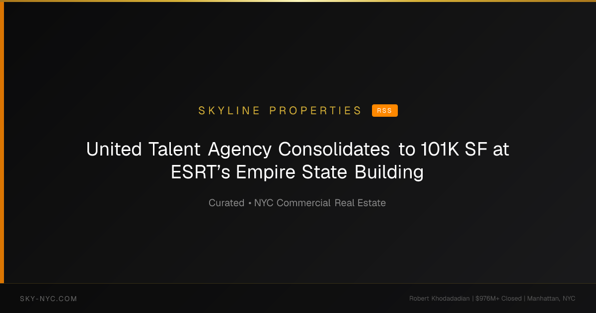 United Talent Agency Consolidates to 101K SF at ESRT’s Empire State Building — Skyline Properties on RSS