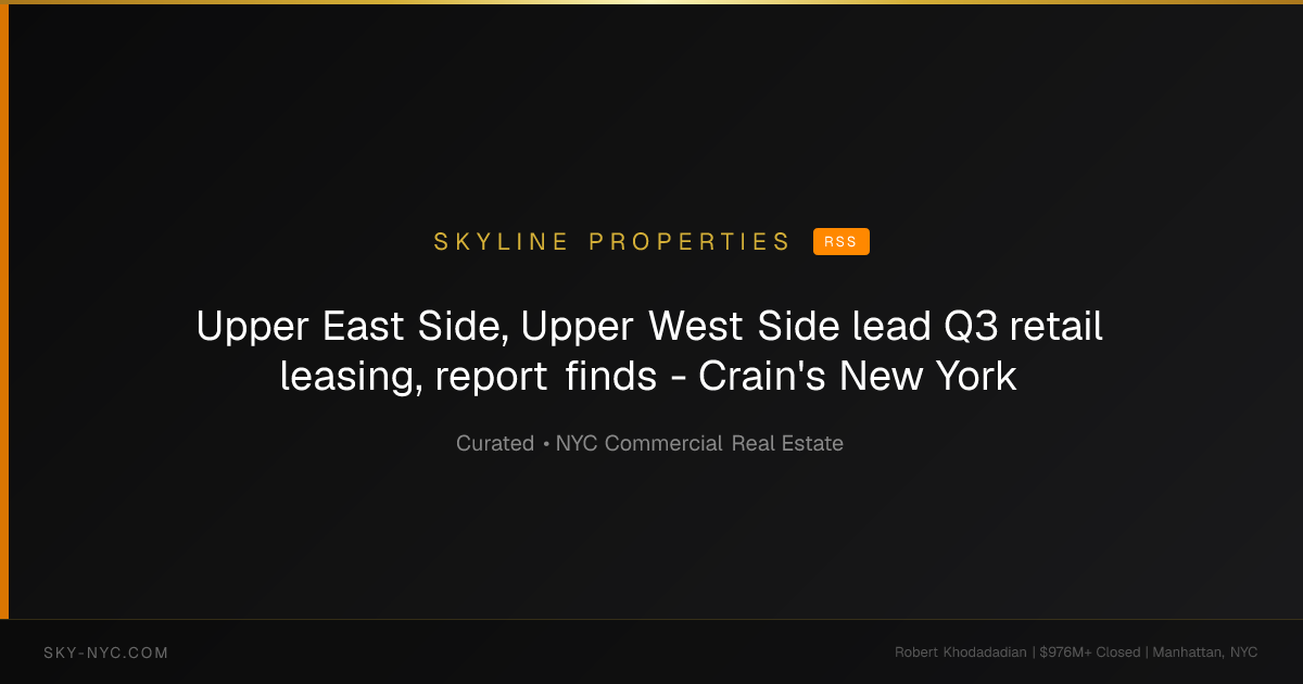 Upper East Side, Upper West Side lead Q3 retail leasing, report finds - Crain's New York (Skyline Properties on RSS)