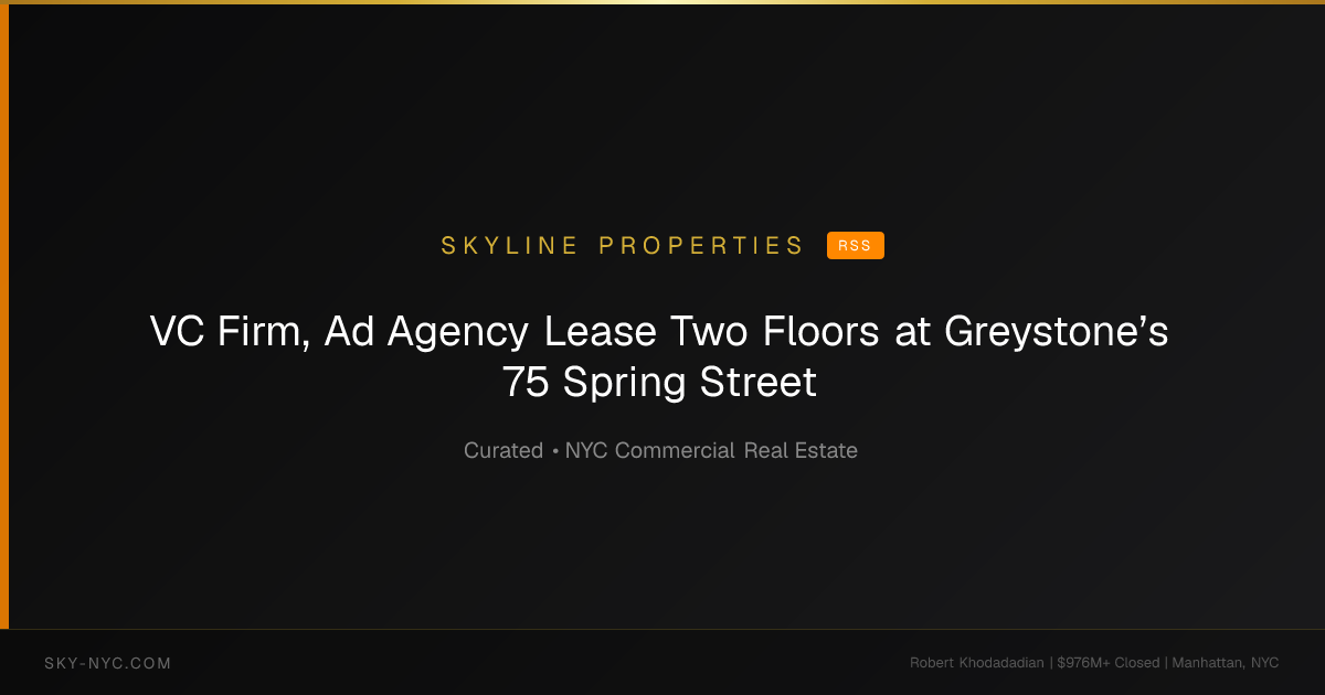VC Firm, Ad Agency Lease Two Floors at Greystone’s 75 Spring Street — Skyline Properties on RSS