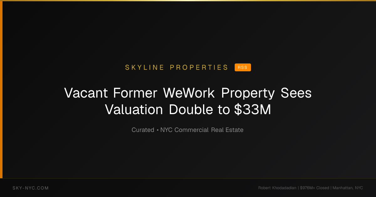 Vacant Former WeWork Property Sees Valuation Double to $33M — Skyline Properties on RSS