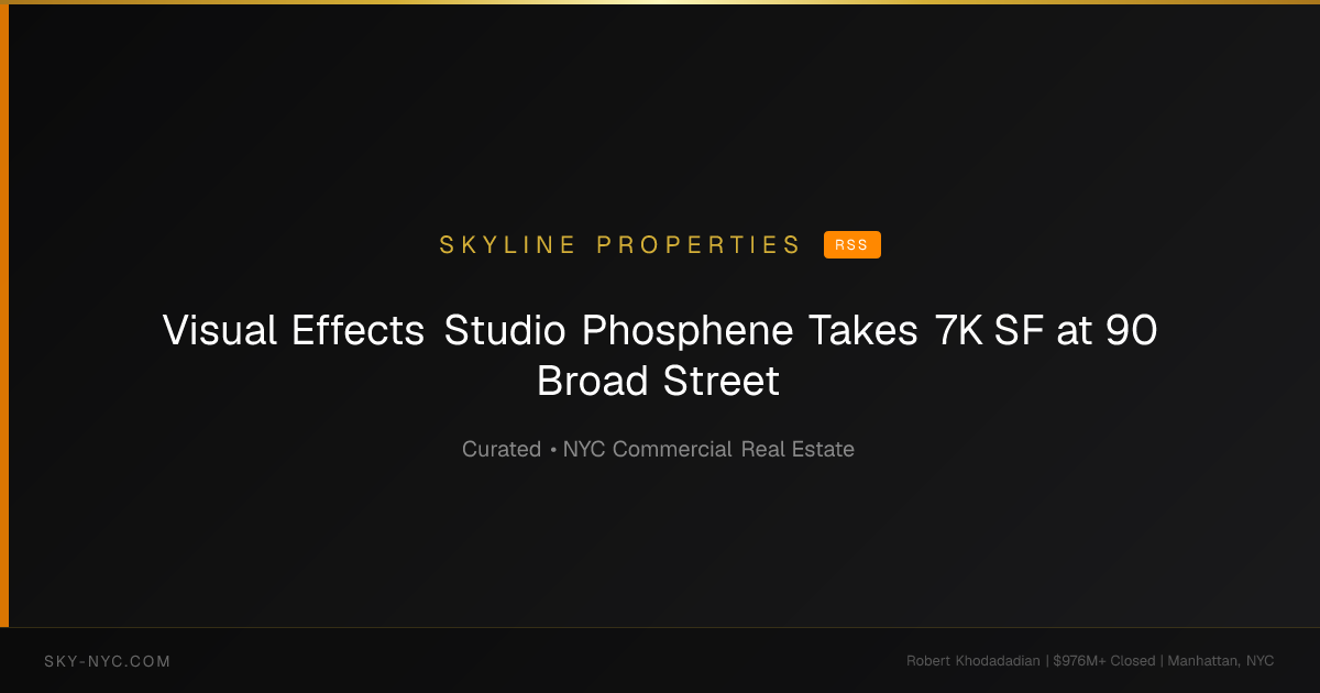 Visual Effects Studio Phosphene Takes 7K SF at 90 Broad Street — Skyline Properties on RSS