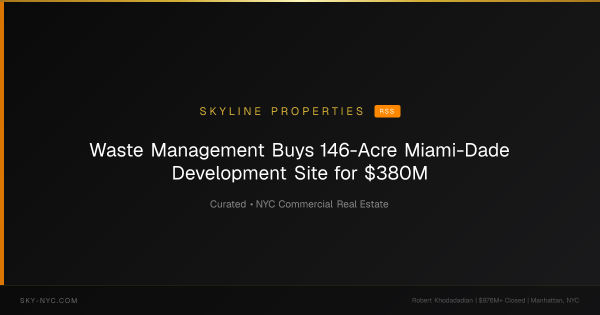 Waste Management Buys 146-Acre Miami-Dade Development Site for $380M — Skyline Properties on RSS