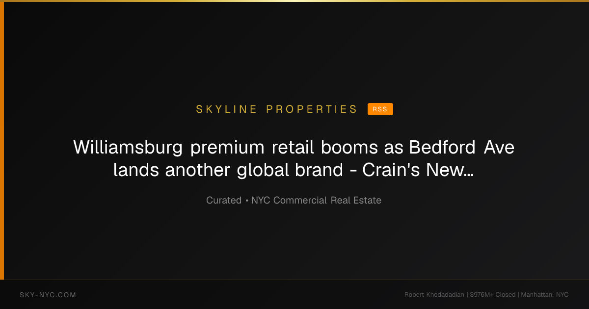 Williamsburg premium retail booms as Bedford Ave lands another global brand - Crain's New York Business (Skyline Properties on RSS)