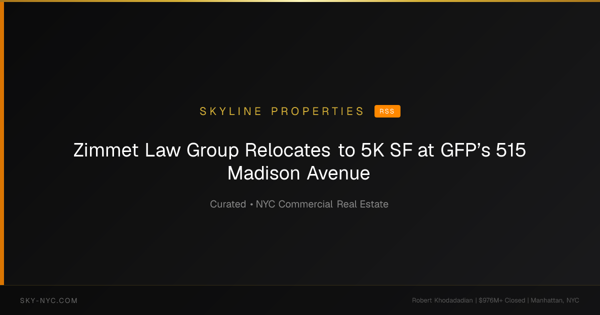 Zimmet Law Group Relocates to 5K SF at GFP’s 515 Madison Avenue — Skyline Properties on RSS