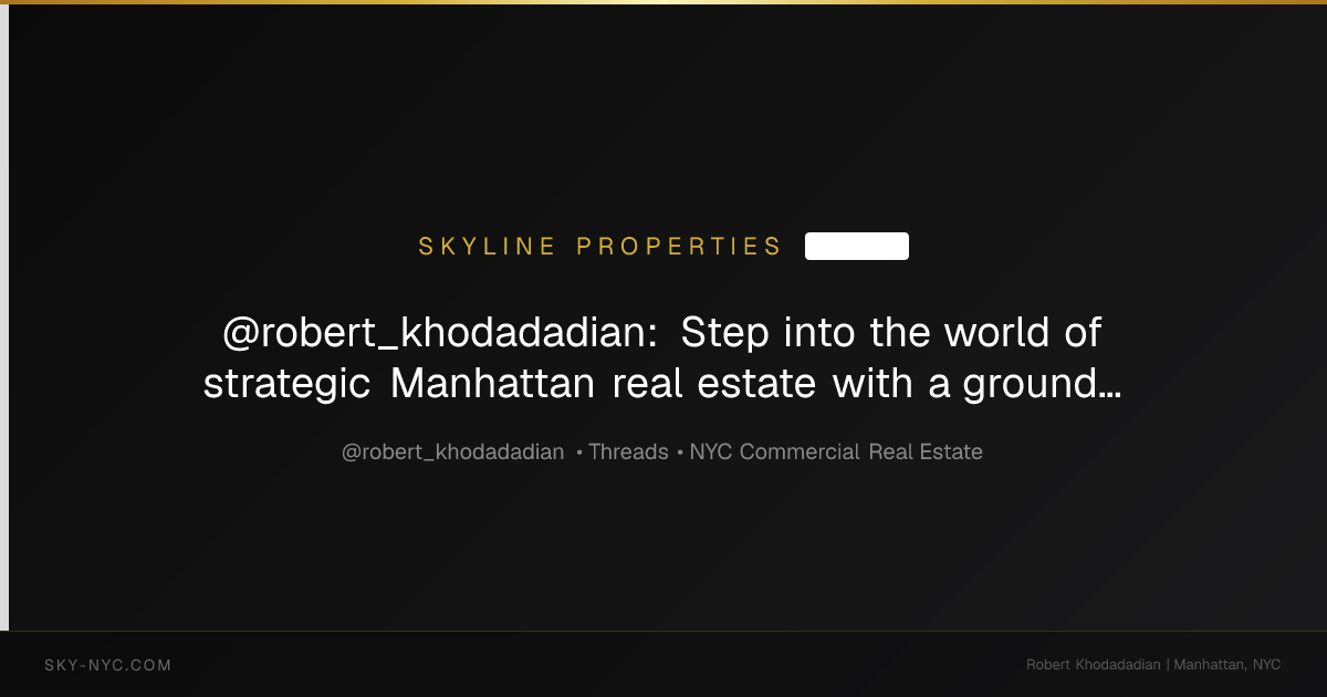 @robert_khodadadian: Step into the world of strategic Manhattan real estate with a ground lease. Skyline Properties leads the market in 99 year ground... (Skyline Properties on Threads)