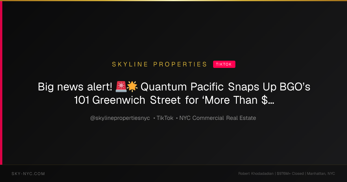 Big news alert! 🚨🌟 Quantum Pacific Snaps Up BGO’s 101 Greenwich Street for ‘More Than $100 million 🏢💸. Robert Khodadadian, Daniel Shiraz... (Skyline Properties on TikTok)