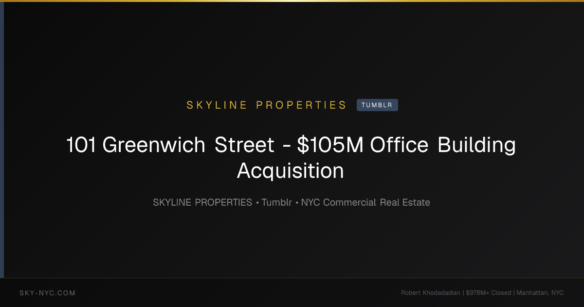 101 Greenwich Street - $105M Office Building Acquisition — Skyline Properties on Tumblr