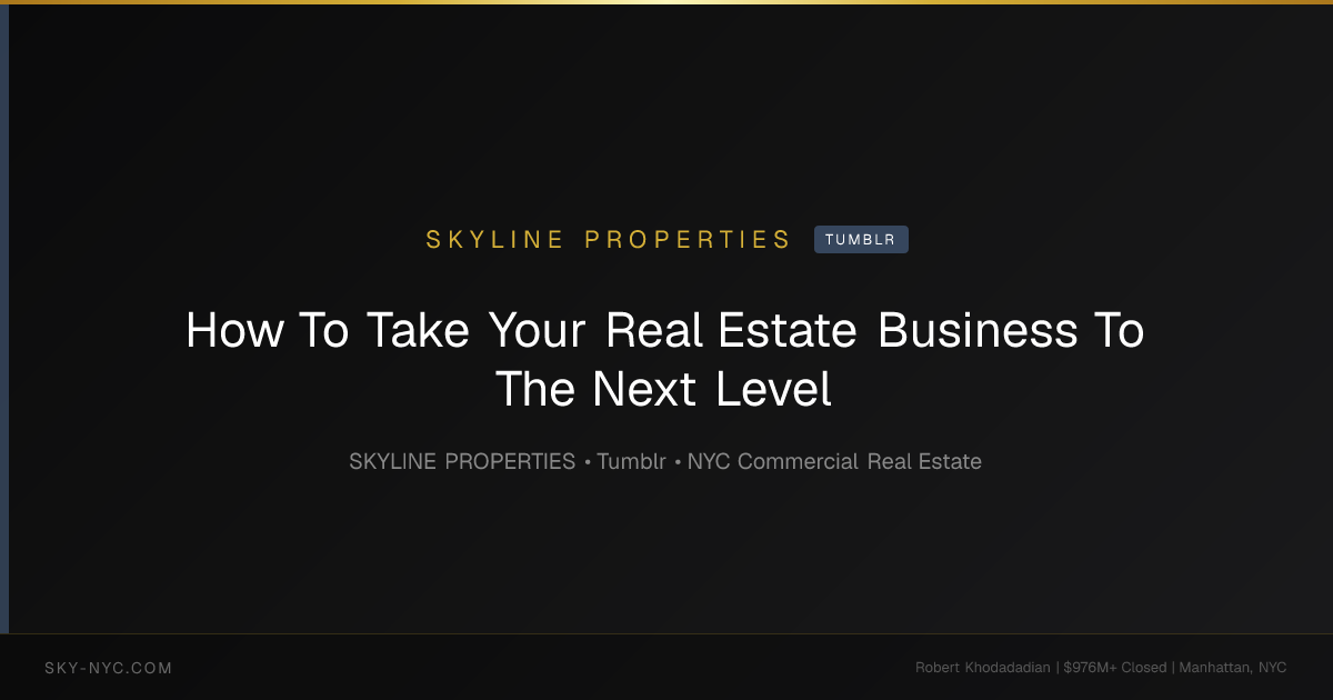 How To Take Your Real Estate Business To The Next Level — Skyline Properties on Tumblr
