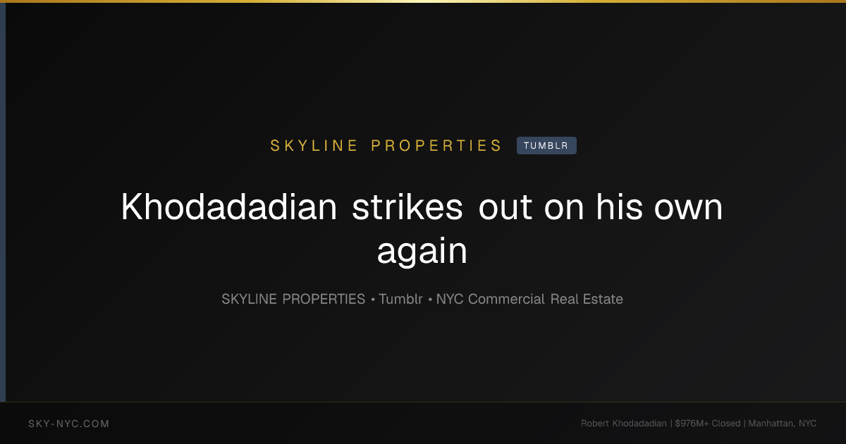 Khodadadian strikes out on his own again — Skyline Properties on Tumblr