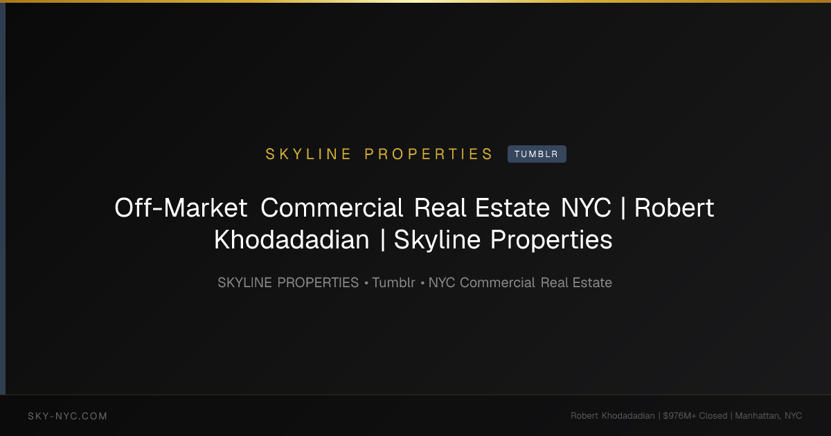 Off-Market Commercial Real Estate NYC | Robert Khodadadian | Skyline Properties — Skyline Properties on Tumblr
