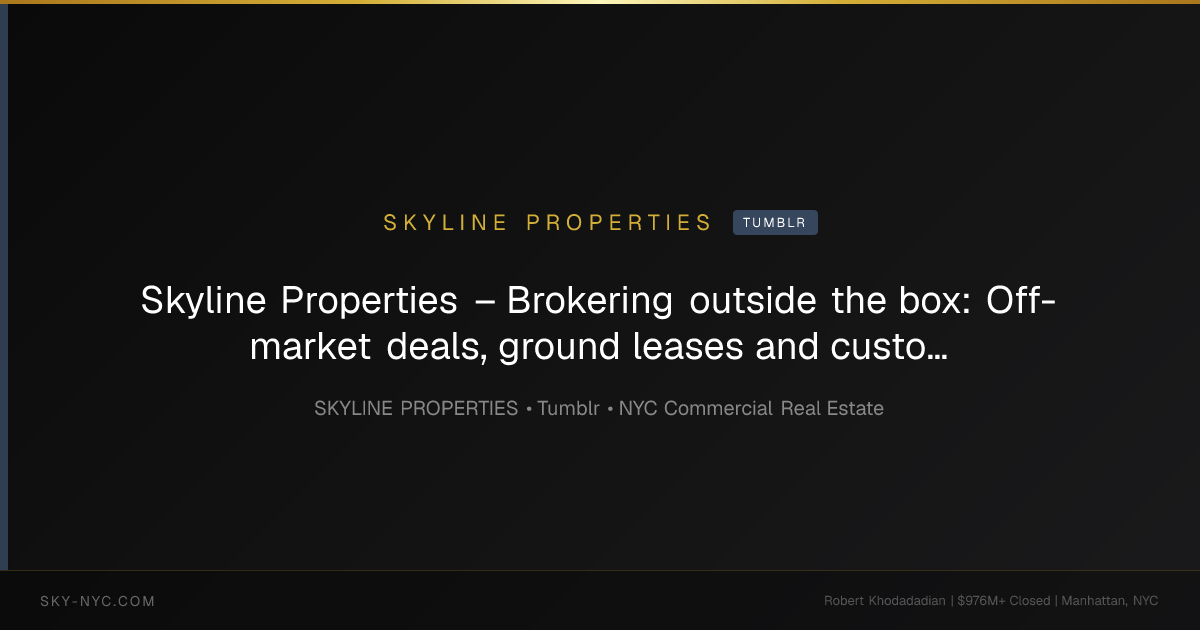 Skyline Properties – Brokering outside the box: Off-market deals, ground leases and customized canvassing — Skyline Properties on Tumblr