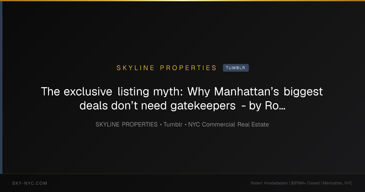 The exclusive listing myth:  Why Manhattan’s biggest deals don’t need gatekeepers - by Robert Khodadadian — Skyline Properties on Tumblr
