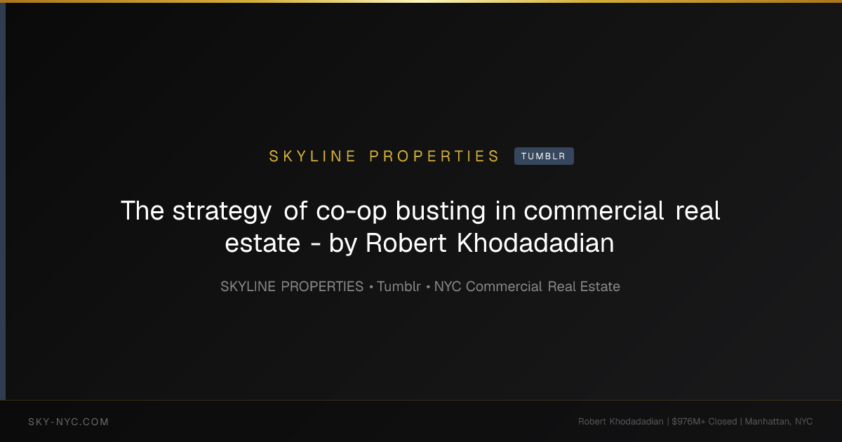 The strategy of co-op busting in commercial real estate - by Robert Khodadadian — Skyline Properties on Tumblr