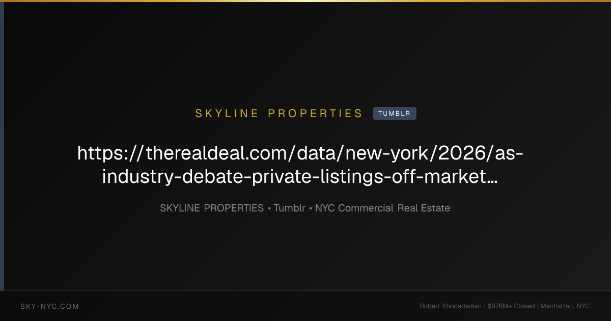 https://therealdeal.com/data/new-york/2026/as-industry-debate-private-listings-off-market-deals-surge-across-nyc/ (Skyline Properties on Tumblr)